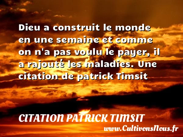 Dieu a construit le monde en une semaine - Citation patrick Timsit