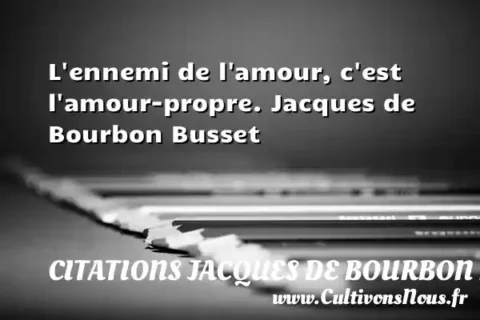 L ennemi de l amour, c est l amour-propre. Jacques de Bourbon Busset   CITATIONS JACQUES DE BOURBON BUSSET