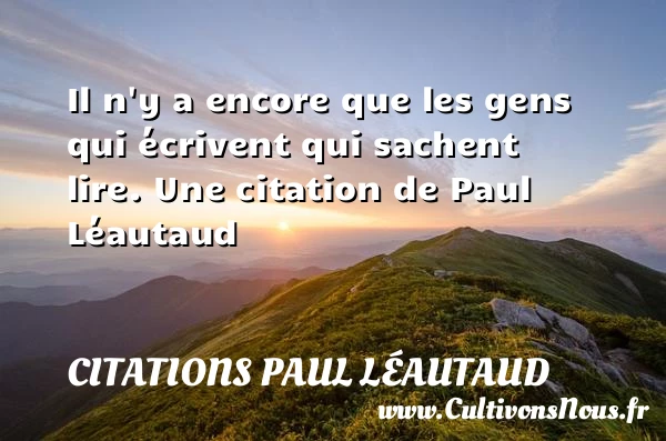 Il n’y a encore que les gens qui écrivent - Citations Paul Léautaud - Citation vent