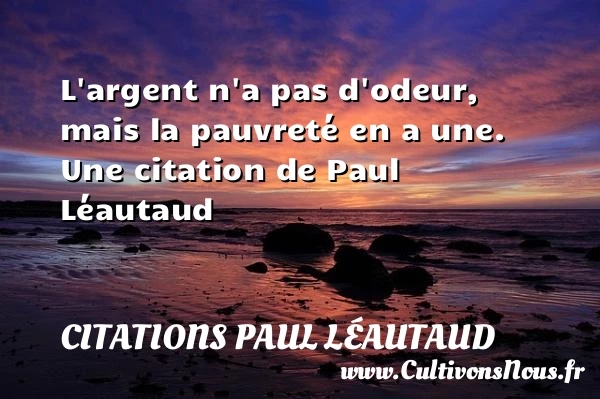 L’argent n’a pas d’odeur, mais la pauvreté en - Citations Paul Léautaud - Citation odeur