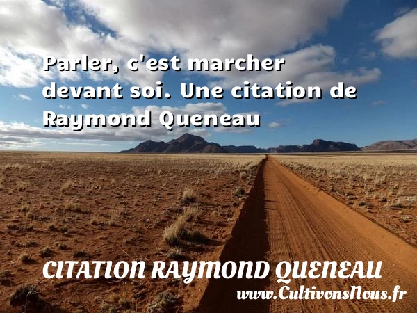 Parler, c’est marcher devant soi. - Citation Raymond Queneau - Citation parler