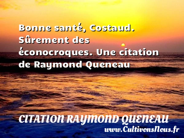Bonne santé, Costaud. Sûrement des éconocroques. - Citation Raymond Queneau - Citation santé