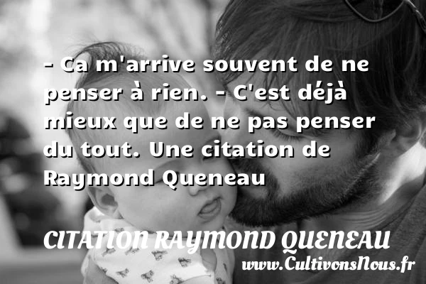 – Ca m’arrive souvent de ne penser à - Citation Raymond Queneau - Citation penser