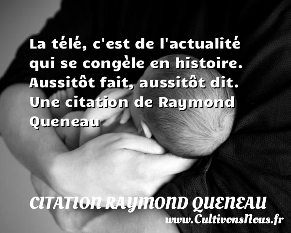 La télé, c’est de l’actualité qui se congèle - Citation Raymond Queneau