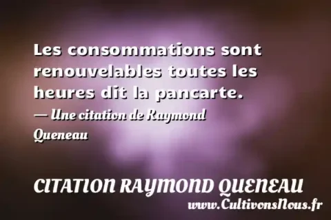 Les consommations sont renouvelables toutes les heures dit la pancarte. - Une citation de Raymond Queneau CITATION RAYMOND QUENEAU