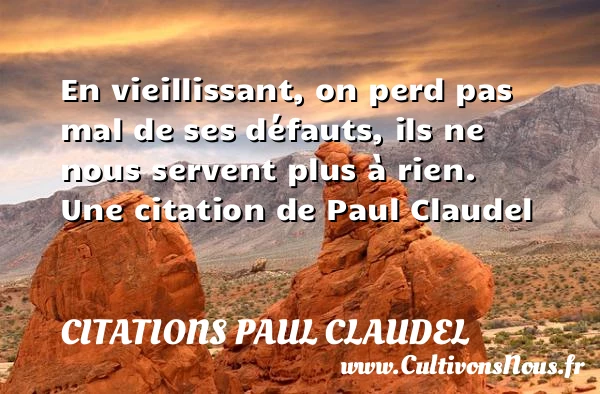 En vieillissant, on perd pas mal de ses défauts, - Citations Paul Claudel - Citation sur la vie