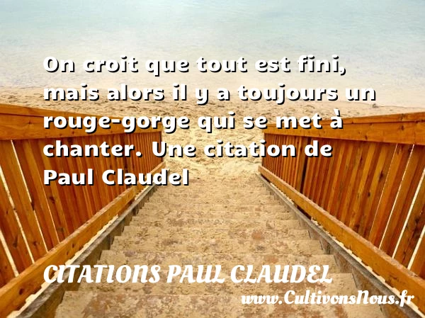 On croit que tout est fini, mais alors - Citations Paul Claudel - Citation rouge