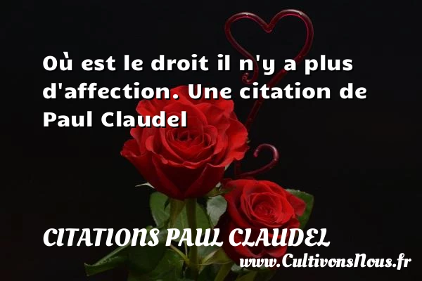 Où est le droit il n’y a plus - Citations Paul Claudel - Citation droit