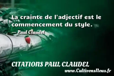 La crainte de l adjectif est le commencement du style. - Paul Claudel CITATIONS PAUL CLAUDEL