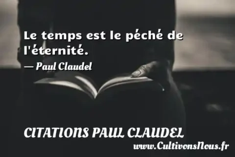 Le temps est le péché de l éternité. - Paul Claudel CITATIONS PAUL CLAUDEL