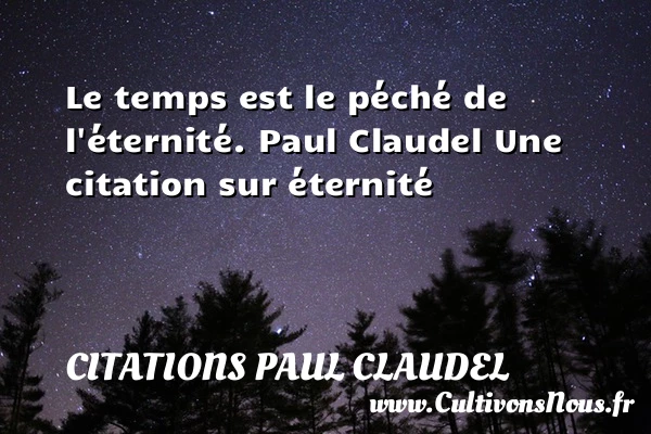 Le temps est le péché de l’éternité. - Citations Paul Claudel - Citation éternité