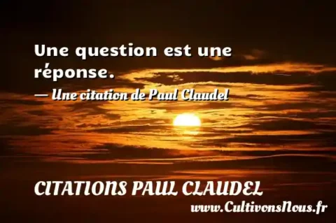Une question est une réponse. - Une citation de Paul Claudel CITATIONS PAUL CLAUDEL