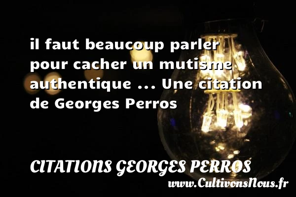 il faut beaucoup parler pour cacher un mutisme authentique - Citations Georges Perros - Citation parler
