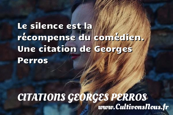 Le silence est la récompense du comédien. - Citations Georges Perros - Citation silence