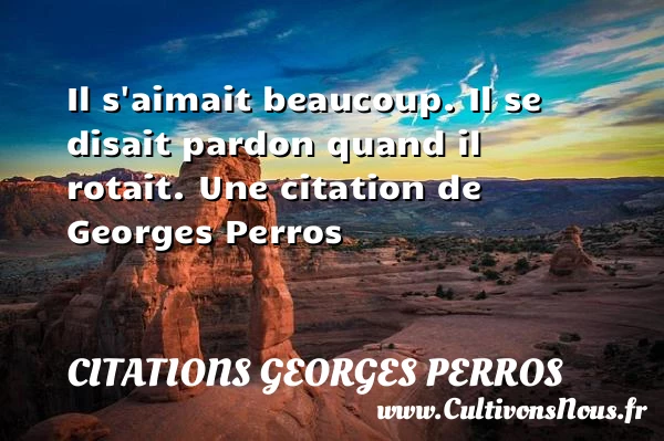 Il s’aimait beaucoup. Il se disait pardon quand - Citations Georges Perros - Citation pardon