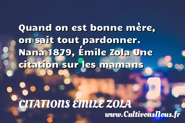 Quand on est bonne mère - Citations Émile Zola - Citation maman