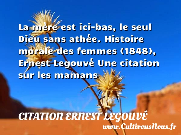 La mère est ici-bas - Citation Ernest Legouvé - Citation maman