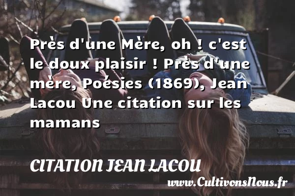 Près d’une Mère, oh - Citation Jean Lacou - Citation maman