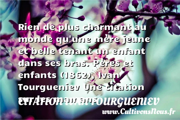 Rien de plus charmant au - Citation Ivan Tourgueniev - Citation maman