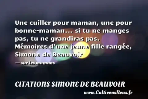 Une cuiller pour maman, une pour bonne-maman... si tu ne manges pas, tu ne grandiras pas. Mémoires d une jeune fille rangée, Simone de Beauvoir - sur les mamans CITATIONS SIMONE DE BEAUVOIR