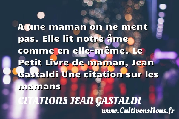 A une maman on ne ment - Citations Jean Gastaldi - Citation maman