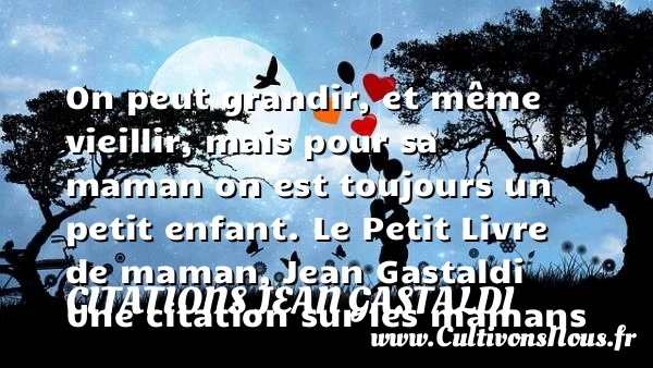 On peut grandir et même - Citations Jean Gastaldi - Citation maman
