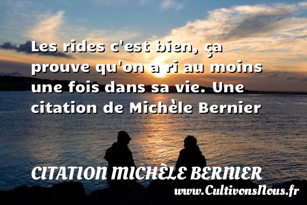 Les rides c’est bien, ça prouve qu’on a - Citation Michèle Bernier - Citation sur la vie