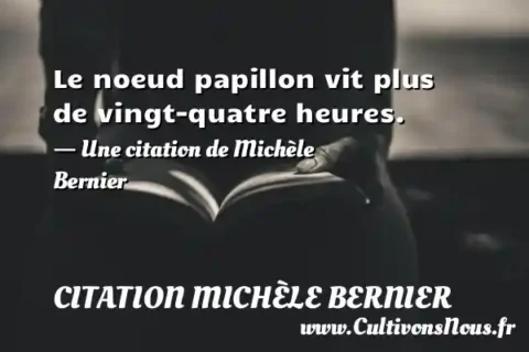 Le noeud papillon vit plus de vingt-quatre heures. - Une citation de Michèle Bernier CITATION MICHÈLE BERNIER