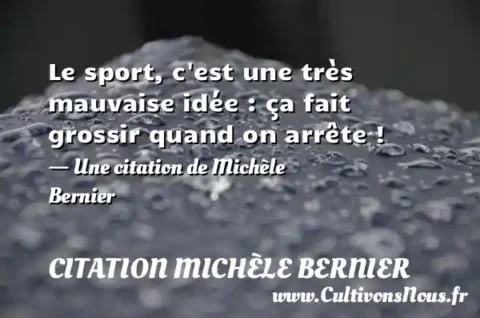 Le sport, c est une très mauvaise idée : ça fait grossir quand on arrête ! - Une citation de Michèle Bernier CITATION MICHÈLE BERNIER