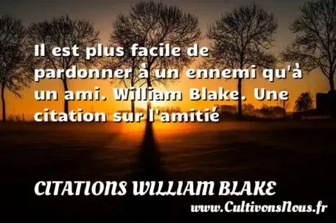 Il est plus facile de pardonner à un ennemi qu à un ami. William Blake. Une citation sur l amitié   CITATIONS WILLIAM BLAKE