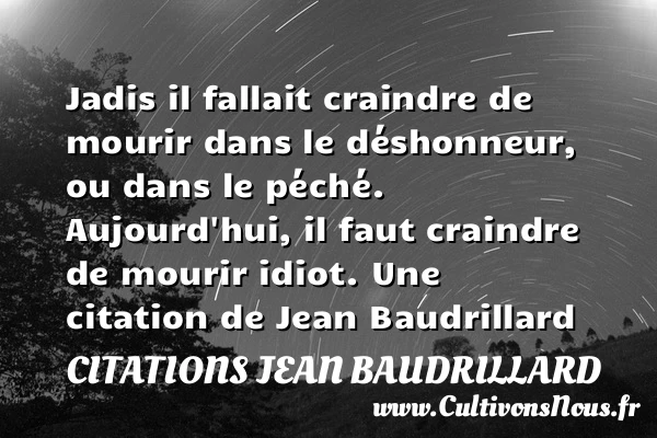 Jadis il fallait craindre de mourir dans le - Citations Jean Baudrillard
