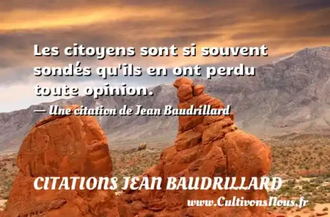 Les citoyens sont si souvent sondés qu ils en ont perdu toute opinion. - Une citation de Jean Baudrillard CITATIONS JEAN BAUDRILLARD