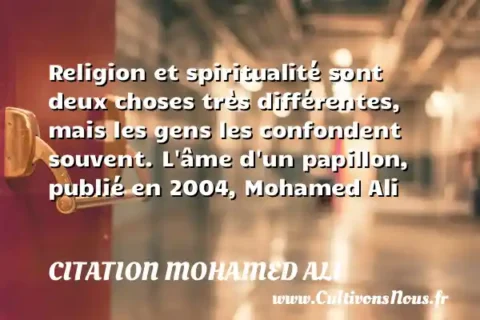 Religion et spiritualité sont deux choses très différentes, mais les gens les confondent souvent. L âme d un papillon, publié en 2004, Mohamed Ali CITATION MOHAMED ALI