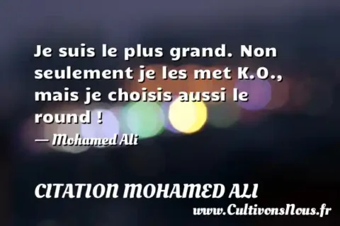 Je suis le plus grand. Non seulement je les met K.O., mais je choisis aussi le round ! - Mohamed Ali CITATION MOHAMED ALI