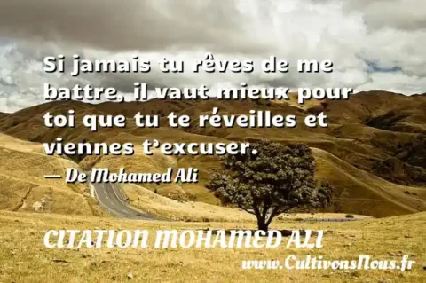 Si jamais tu rêves de me battre, il vaut mieux pour toi que tu te réveilles et viennes t’excuser. - De Mohamed Ali CITATION MOHAMED ALI