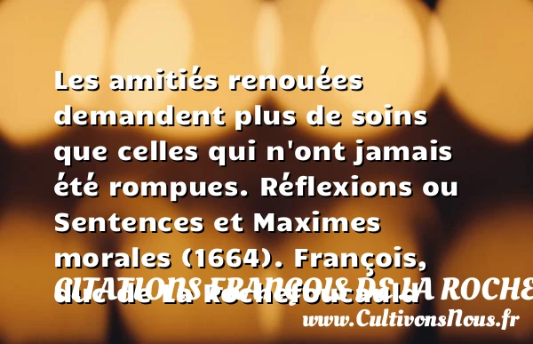 Les amitiés renouées demandent plus de soins - Citations François de La Rochefoucauld - Citation Amitié