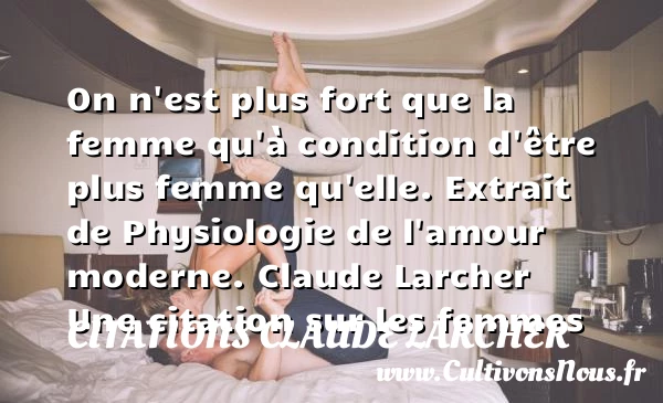 On n’est plus fort que la femme - Citations Claude Larcher - Citations femme