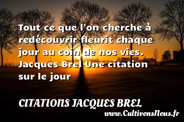 Tout ce que l’on cherche - Citations Jacques Brel - Citation le jour