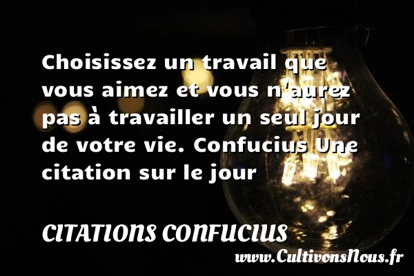 Choisissez un travail que vous aimez - Citations Confucius - Citation le jour - Citation travail