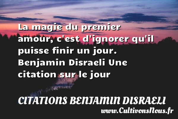 La magie du premier amour - Citations Benjamin Disraeli - Citation le jour