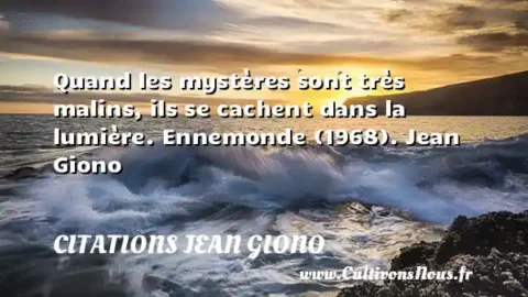Quand les mystères sont très malins, ils se cachent dans la lumière. Ennemonde (1968). Jean Giono CITATIONS JEAN GIONO