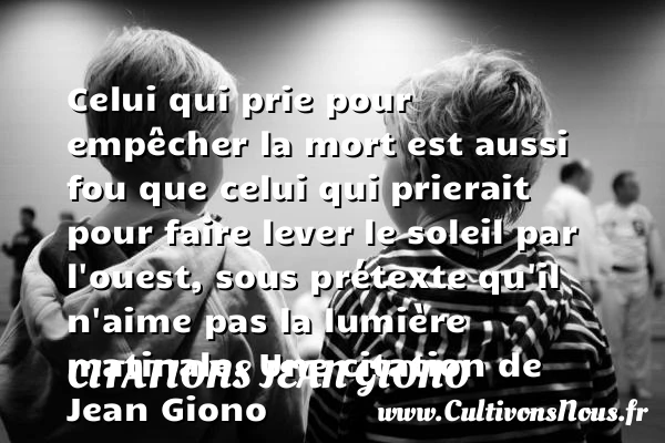 Celui qui prie pour empêcher la mort - Citations Jean Giono