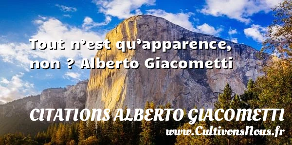 Tout n’est qu’apparence - Citations Alberto Giacometti - Citation apparence