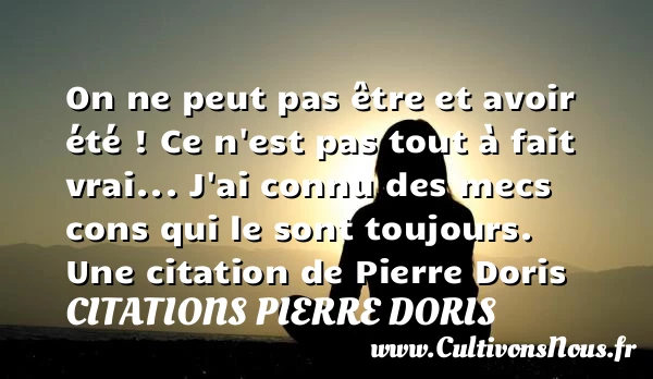 On ne peut pas être et avoir été - Citations Pierre Doris