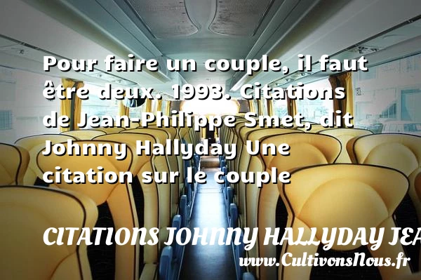 Pour faire un couple - Citations Johnny Hallyday Jean-PhilippeSmet - Citations couple