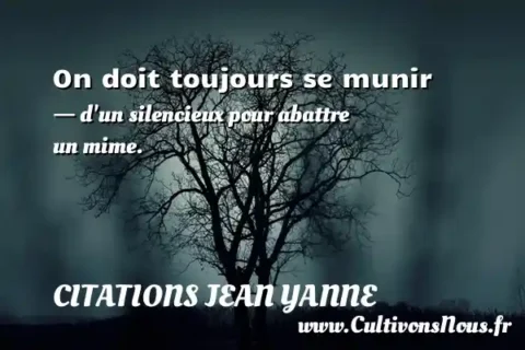 On doit toujours se munir - d un silencieux pour abattre un mime. CITATIONS JEAN YANNE