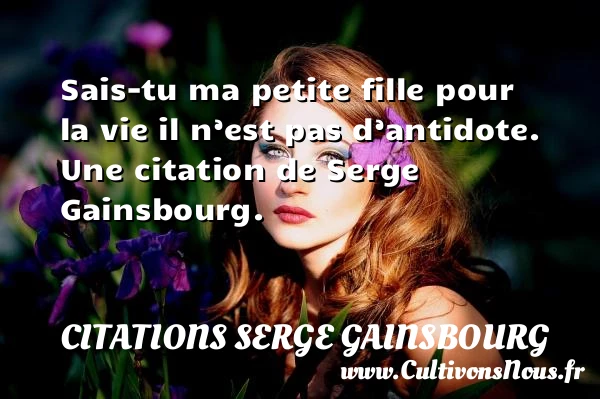 Sais-tu ma petite fille - Citations Serge Gainsbourg - Citation fille - Citation ma fille