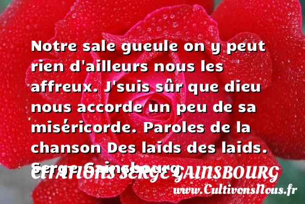 Notre sale gueule on y peut rien - Citations Serge Gainsbourg - Citation gueule