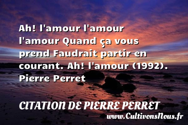 Ah! l’amour l’amour l’amour - Citation de Pierre Perret
