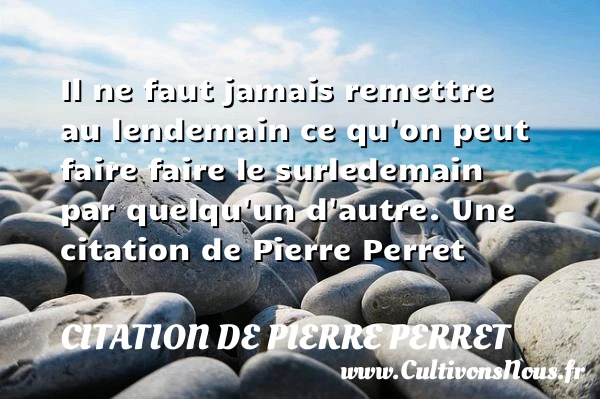 Il ne faut jamais remettre - Citation de Pierre Perret